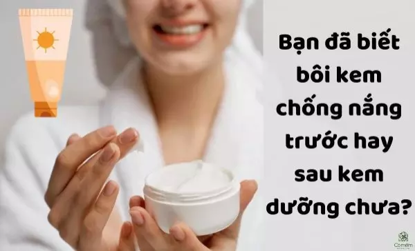 Bạn đã biết bôi kem chống nắng trước hay sau kem dưỡng chưa?