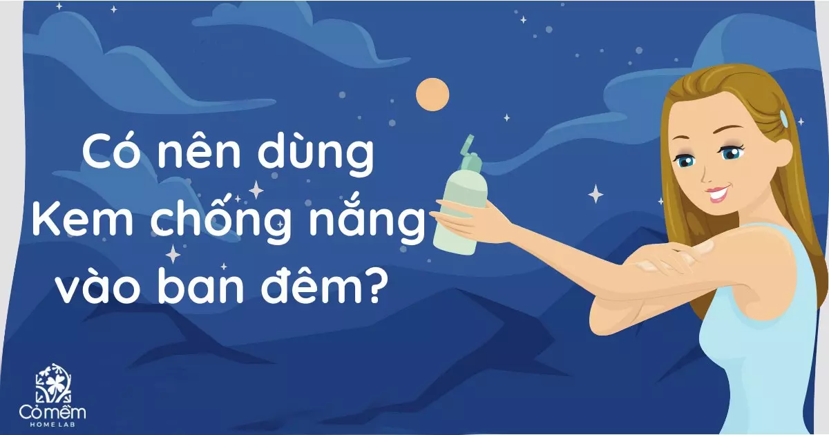 có nên bôi kem chống nắng vào ban đêm