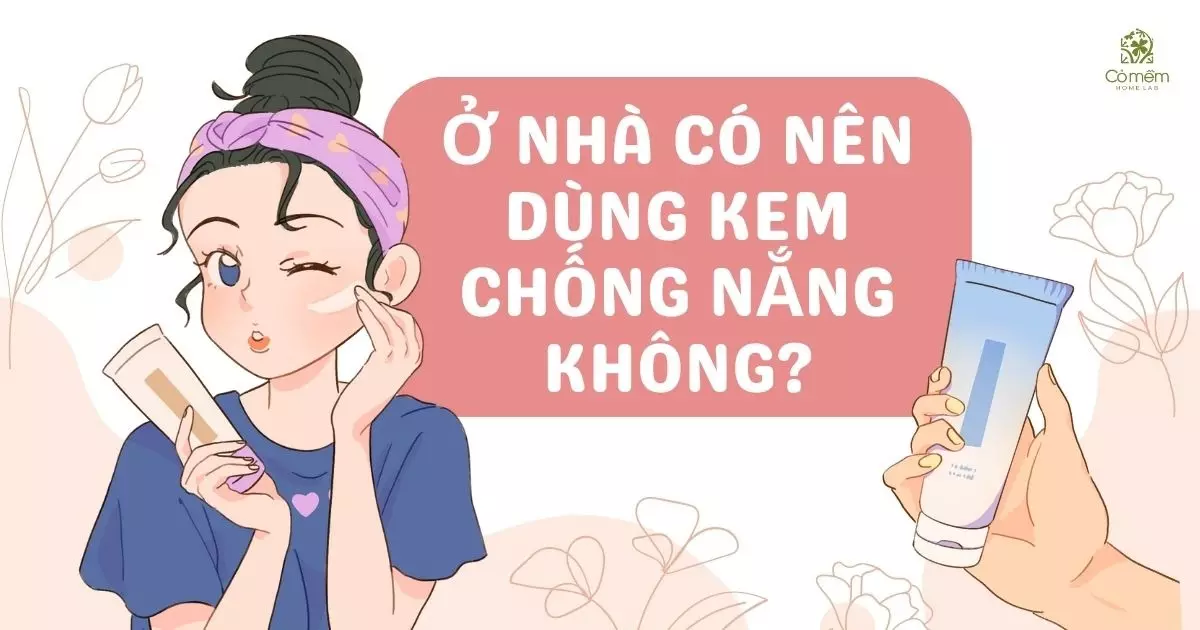 có nên dùng kem chống nắng khi ở nhà