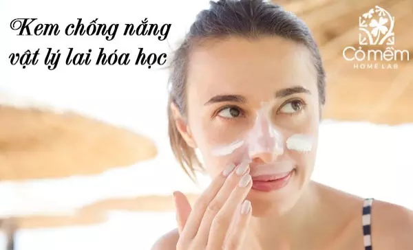 8+ Kem chống nắng vật lý lai hoá học phổ biến bảo vệ da tốt