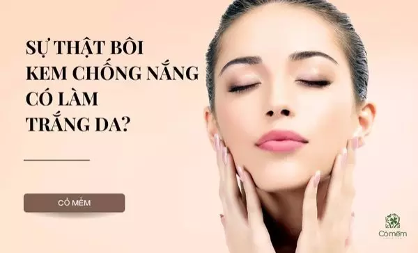 Sự thật bôi kem chống nắng có làm trắng da không?