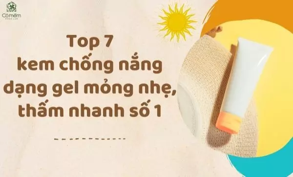 Top 7 kem chống nắng dạng gel mỏng nhẹ, thấm nhanh