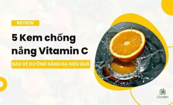 Review 5 kem chống nắng vitamin C bảo vệ dưỡng sáng da hiệu quả