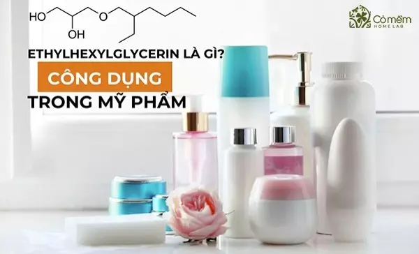 Ethylhexylglycerin là gì? Công dụng của Ethylhexylglycerin trong mỹ phẩm?