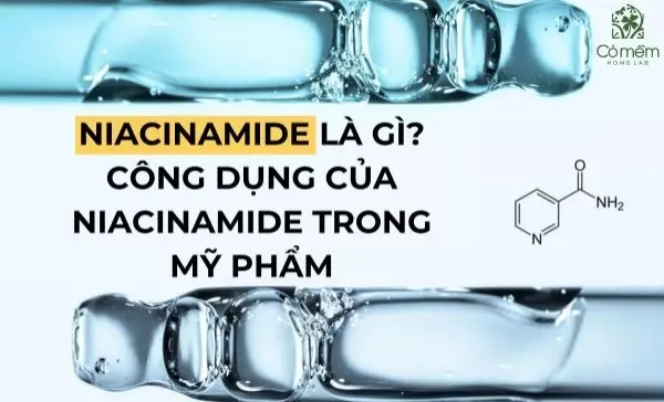 Niacinamide là gì? Công dụng của Niacinamide trong mỹ phẩm