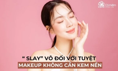 “ Slay” Vô Đối Với Tuyệt Chiêu Makeup Không Cần Kem Nền