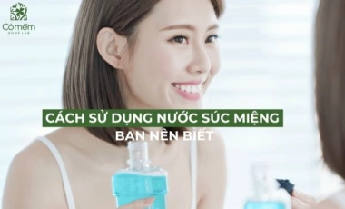 Các Cách Sử Dụng Nước Súc Miệng Không Nên Bỏ Qua