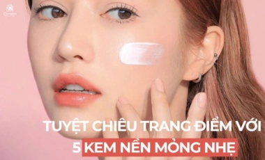 Tuyệt Chiêu Trang Điểm Lên Trình Nhờ 05 Loại Kem Nền Mỏng Nhẹ Sau Đây