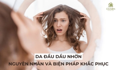 Da Đầu Dầu Nhờn. Nguyên Nhân Và Biện Pháp Khắc Phục