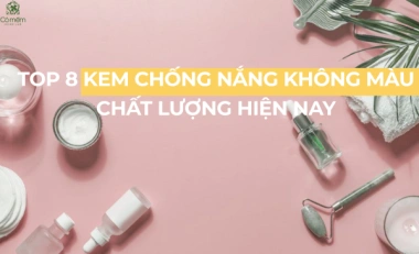 Top 8 Kem Chống Nắng Không Màu Chất Lượng Hiện Nay