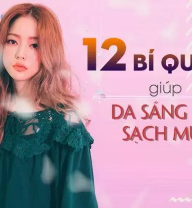 12 Lời khuyên chăm sóc da mặt đúng cách - sạch mụn, sáng mịn