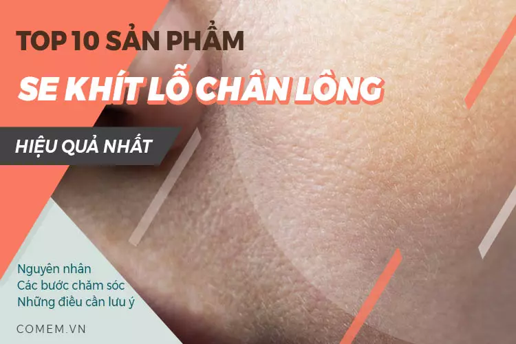 Tiết lộ 10 sản phẩm se khít lỗ chân lông tốt, đáng mua nhất.