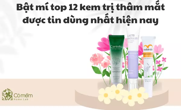 Bật mí top 12 kem trị thâm mắt được tin dùng nhất hiện nay