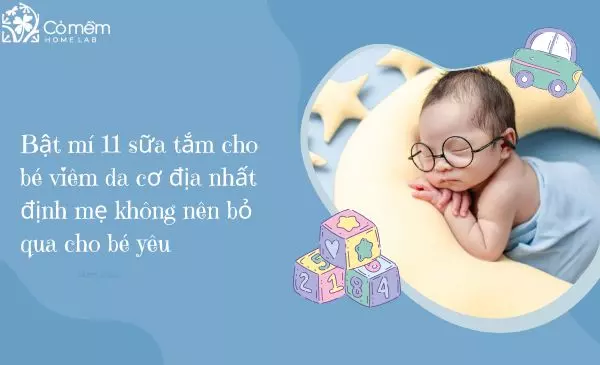 Bật mí 10 sữa tắm cho bé viêm da cơ địa nhất định mẹ không nên bỏ qua cho bé yêu