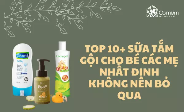 Top 10+ sữa tắm gội cho bé các mẹ nhất định không nên bỏ qua