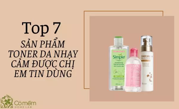 Top 7 Sản phẩm toner da nhạy cảm dịu nhẹ, không gây kích ứng