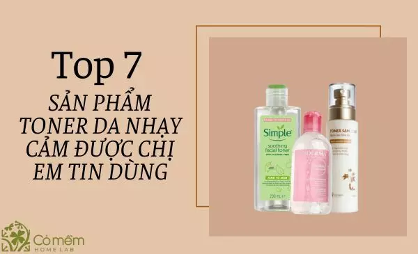 Top 7 Sản phẩm toner da nhạy cảm dịu nhẹ, không gây kích ứng