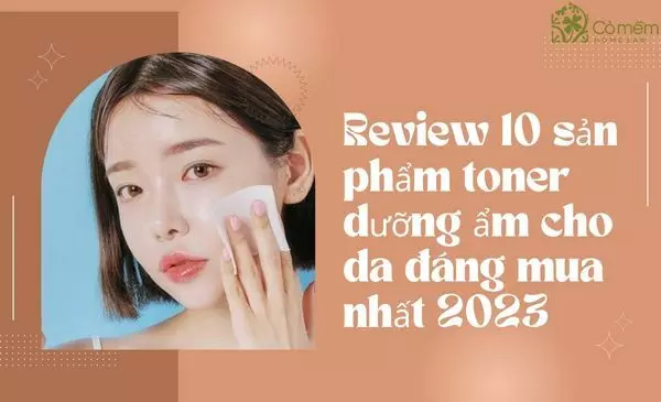 Review 10 sản phẩm toner dưỡng ẩm cho da đáng mua 