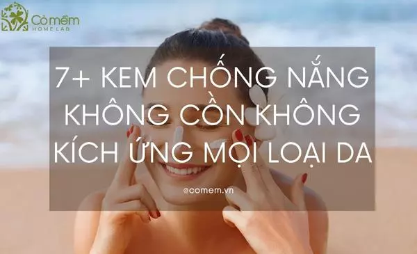 7+ Kem Chống Nắng Không Cồn "0 Kích Ứng Chấp Mọi Loại Da"