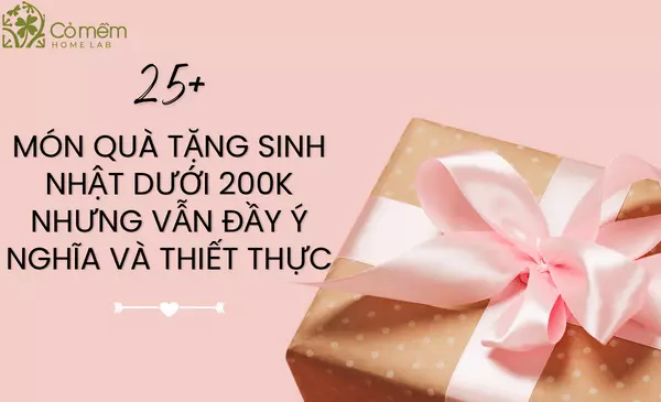 25+ Món Quà Tặng Sinh Nhật Dưới 200k Nhưng Vẫn Đầy Ý Nghĩa Và Thiết Thực