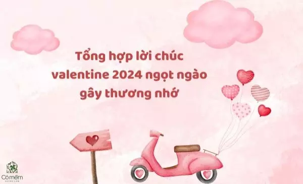 Tổng hợp lời chúc valentine 2024 ngọt ngào gây thương nhớ