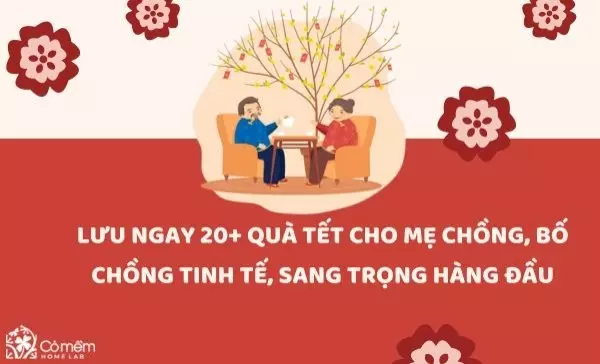 Lưu ngay 20+ quà tết cho mẹ chồng, bố chồng tinh tế, sang trọng hàng đầu