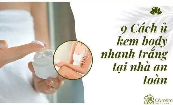 09 Cách ủ kem body nhanh trắng "an toàn, không thể tin"