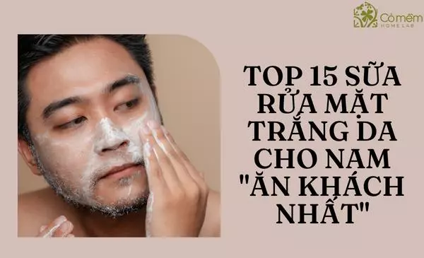 Top 15 sữa rửa mặt trắng da cho nam #số1 "ăn khách nhất"