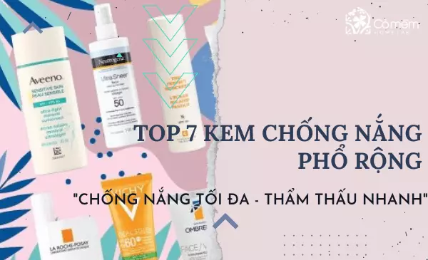TOP 9 Kem chống nắng phổ rộng "chống nắng tối đa, thẩm thấu nhanh"