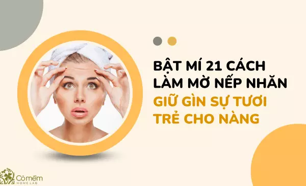 Bật mí 21 cách làm mờ nếp nhăn giữ gìn sự tươi trẻ cho nàng