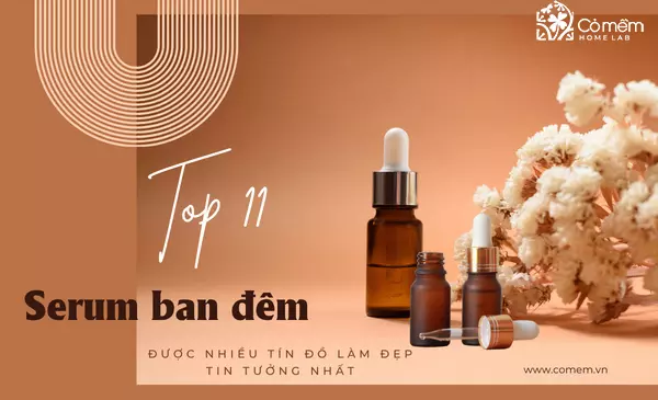Gợi ý 11 serum ban đêm được nhiều tín đồ làm đẹp tin tưởng