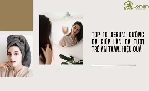 Top 10 serum dưỡng da giúp làn da tươi trẻ hiệu quả