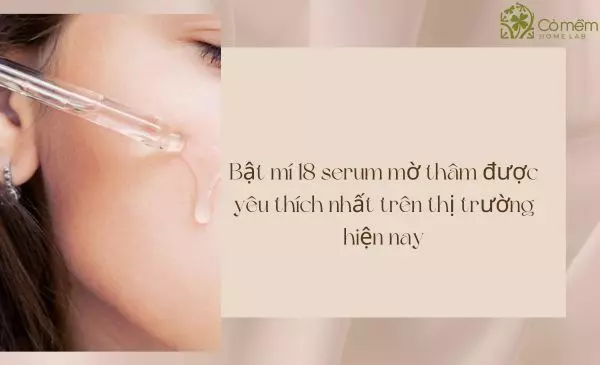 Bật mí 13 serum mờ thâm được yêu thích trên thị trường hiện nay
