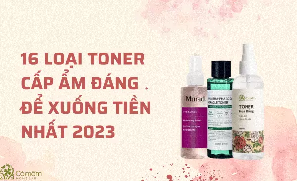 16 Loại toner cấp ẩm đáng để xuống tiền 