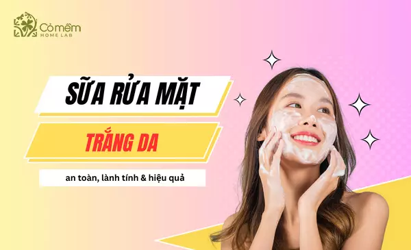 Top 12 sữa rửa mặt trắng da được nhiều chị em ưa chuộng