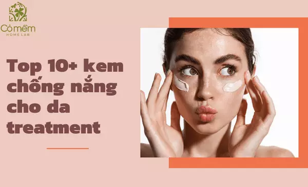 List 11+ kem chống nắng cho da treatment tốt và an toàn nhất