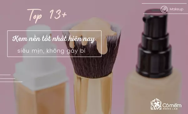 Top 13+ kem nền tốt hiện nay dành cho các tín đồ làm đẹp
