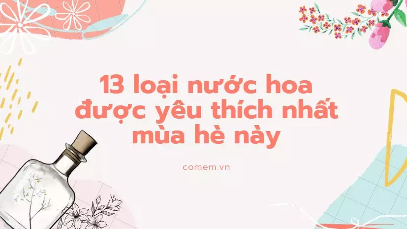 TOP13 loại nước hoa nữ được ưa chuộng nhất "0 thể bỏ qua"