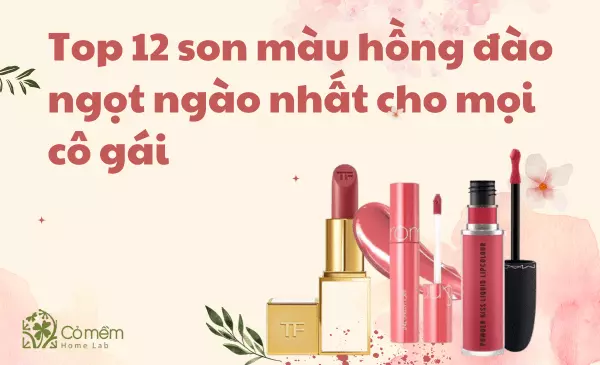 Top 12 son màu hồng đào ngọt ngào cho mọi cô gái