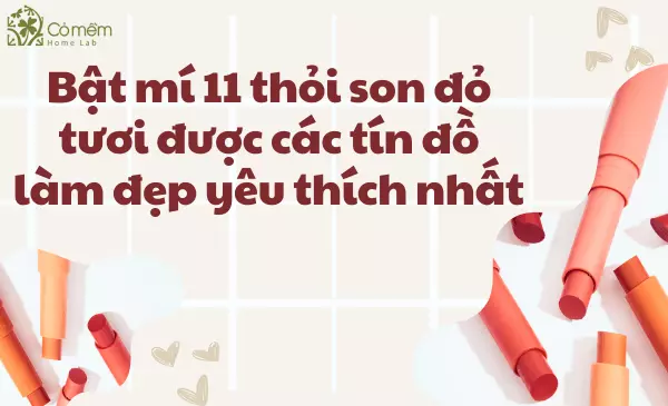 Bật mí 11 thỏi son đỏ tươi được các tín đồ làm đẹp yêu thích