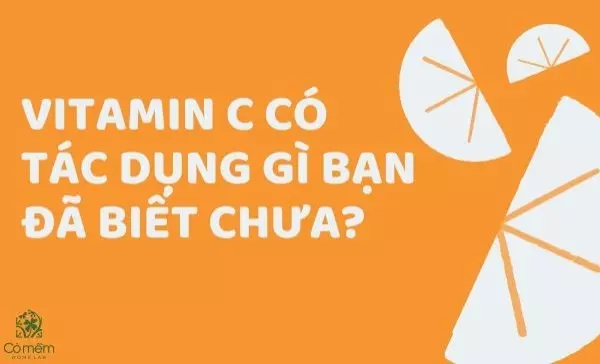 Vitamin C có tác dụng gì bạn đã biết chưa?