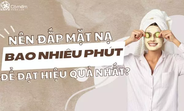 đắp mặt nạ bao nhiêu phút