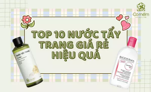 Top 10 nước tẩy trang giá rẻ  mà vẫn làm sạch hiệu quả