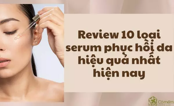Review 10 loại serum phục hồi da hiệu quả hiện nay