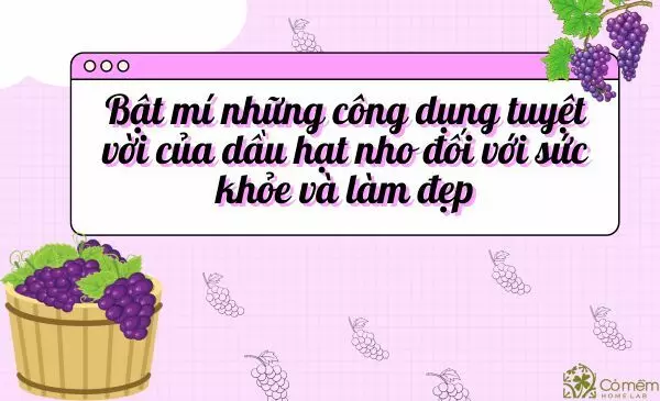 Bật mí những công dụng tuyệt vời của dầu hạt nho đối với sức khỏe và làm đẹp