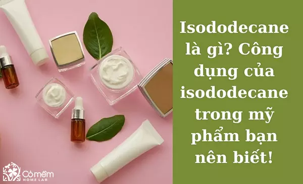 Isododecane là gì? Công dụng của isododecane trong mỹ phẩm bạn nên biết